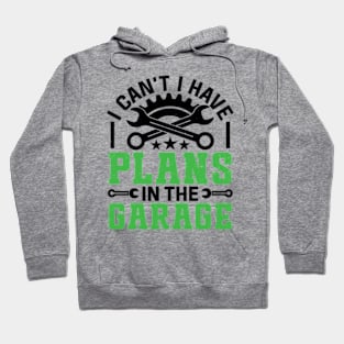 I Can't I Have Plans In The Garage Funny Quote Hoodie